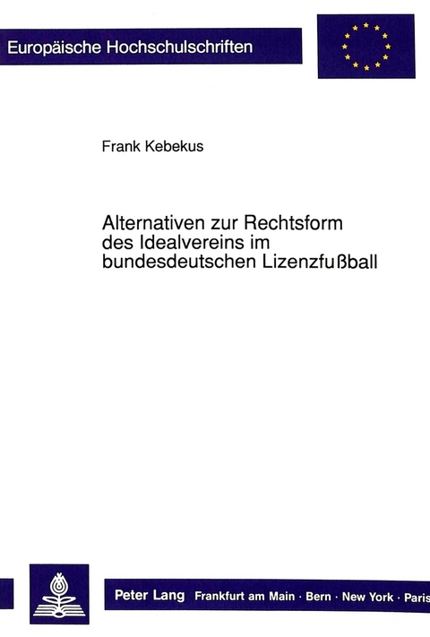 Alternativen zur Rechtsform des Idealvereins im bundesdeutschen Lizenzfußball - Frank Kebekus