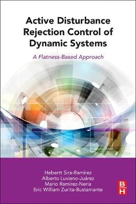 Active Disturbance Rejection Control of Dynamic Systems -  Alberto Luviano-Juarez,  Mario Ramirez-Neria,  Hebertt Sira-Ramirez,  Eric William Zurita-Bustamante