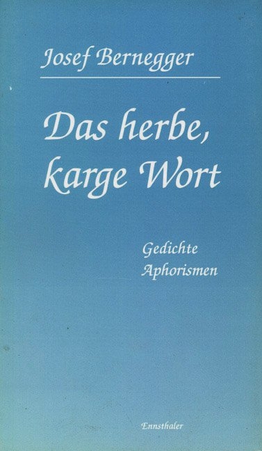 Das herbe, karge Wort - Josef Bernegger