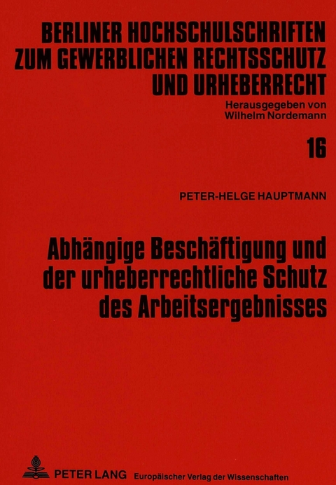 Abhängige Beschäftigung und der urheberrechtliche Schutz des Arbeitsergebnisses - Peter-Helge Hauptmann