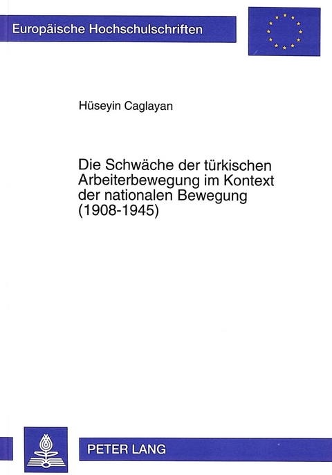 Die Schwäche der türkischen Arbeiterbewegung im Kontext der nationalen Bewegung (1908-1945) - Hüseyin Caglayan