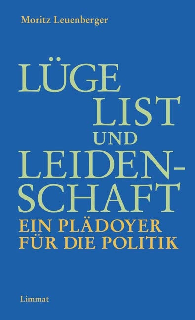 Lüge, List und Leidenschaft. Ein Plädoyer für die Politik - Moritz Leuenberger