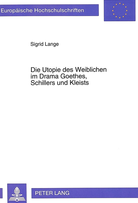 Die Utopie des Weiblichen im Drama Goethes, Schillers und Kleists - Sigrid Lange