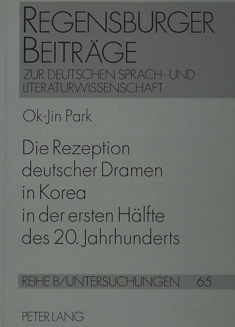 Die Rezeption deutscher Dramen in Korea in der ersten Hälfte des 20. Jahrhunderts - Ok-Jin Park