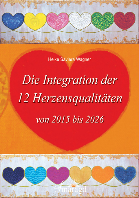 Die Integration der 12 Herzensqualitäten von 2015 bis 2026 - Heike Saviera Wagner