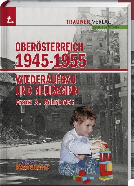 Oberösterreich 1945-1955 - Wiederaufbau und Neubeginn - Franz X Rohrhofer