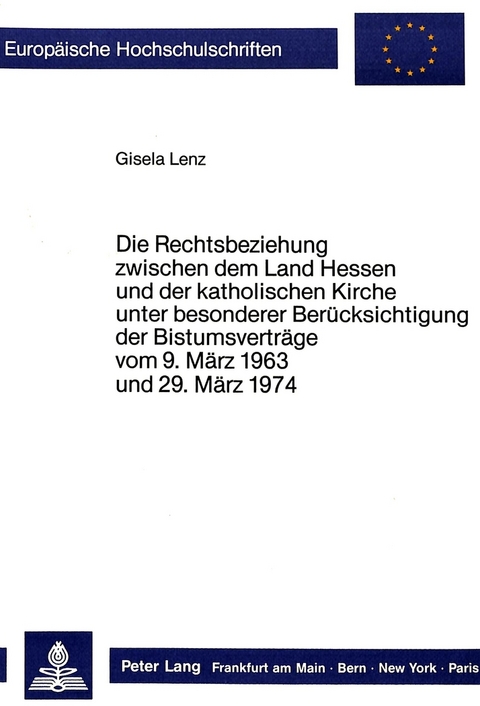 Die Rechtsbeziehungen zwischen dem Land Hessen und der katholischen Kirche unter besonderer Berücksichtigung der Bistumsverträge vom 9. März 1963 und 29. März 1974 - Gisela Lenz