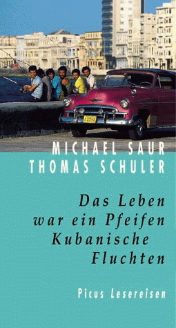 Das Leben war ein Pfeifen. Kubanische Fluchten - Michael Saur, Thomas Schuler