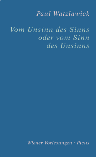 Vom Unsinn des Sinns oder vom Sinn des Unsinns - Paul Watzlawick