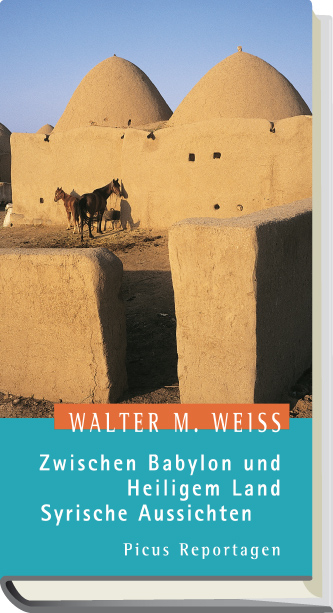 Zwischen Babylon und Heiligem Land. Syrische Aussichten - Walter M Weiss