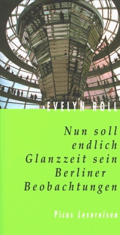 Nun soll endlich Glanzzeit sein. Berliner Beobachtungen - Evelyn Roll