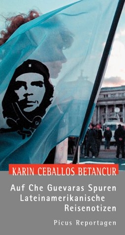 Auf Che Guevaras Spuren. Lateinamerikanische Reisenotizen - Karin Ceballos Betancur