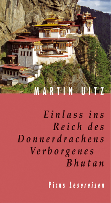 Einlass ins Reich des Donnerdrachens. Verborgenes Bhutan - Martin Uitz