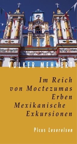 Im Reich von Moctezumas Erben. Mexikanische Exkursionen - Volker Mehnert