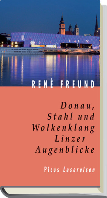 Donau, Stahl und Wolkenklang. Linzer Augenblicke - René Freund