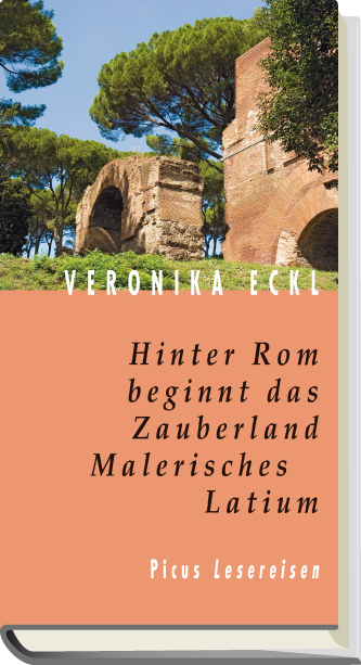 Hinter Rom beginnt das Zauberland. Malerisches Latium - Veronika Eckl