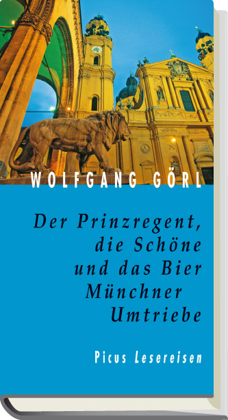 Der Prinzregent, die Schöne und das Bier. Münchner Umtriebe - Wolfgang Görl