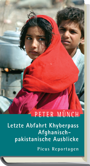 Letzte Abfahrt Khyberpass. Afghanisch-pakistanische Ausblicke - Peter Münch