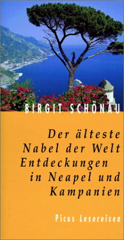 Der älteste Nabel der Welt. Entdeckungen in Neapel und Kampanien - Birgit Schönau