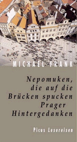 Nepomuken, die auf die Brücken spucken. Prager Hintergedanken - Michael Frank