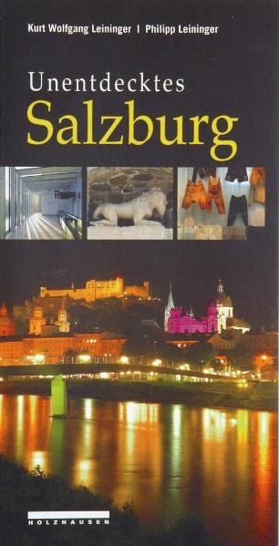 Unentdecktes Salzburg - Kurt W Leininger, Philipp Leininger