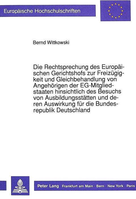 Die Rechtsprechung des Europäischen Gerichtshofs zur Freizügigkeit und Gleichbehandlung von Angehörigen der EG-Mitgliedstaaten hinsichtlich des Besuchs von Ausbildungsstätten und deren Auswirkung für die Bundesrepublik Deutschland - Bernd Wittkowski