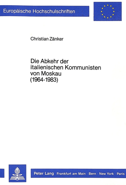 Die Abkehr der italienischen Kommunisten von Moskau (1964-1983) - Christian Zänker