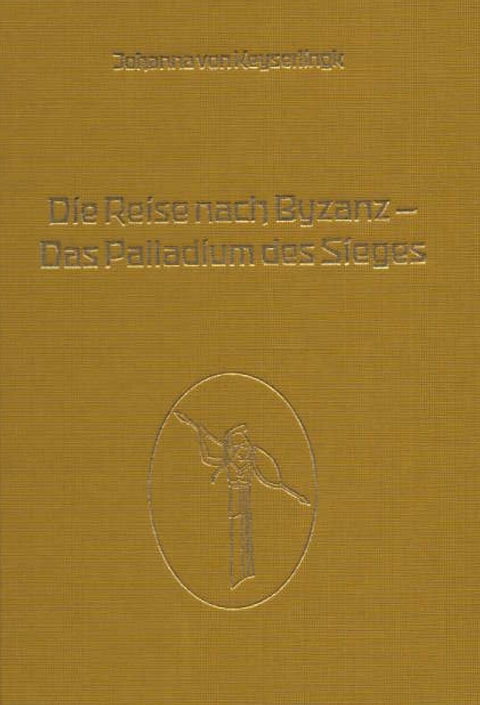 Die Reise nach Byzanz - Das Palladium des Sieges - Johanna von Keyserlingk