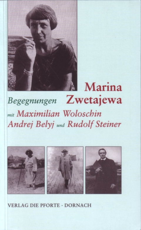 Begegnungen mit Maximilian Woloschin, Andrej Belyj Rudolf Steiner - Marina Zwetajewa