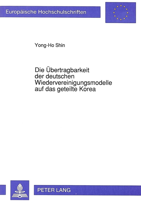 Die Übertragbarkeit der deutschen Wiedervereinigungsmodelle auf das geteilte Korea - Yong-Ho Shin