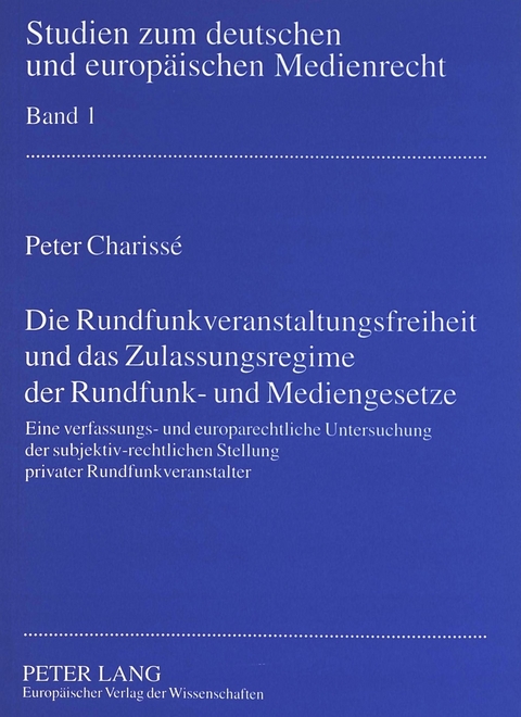 Die Rundfunkveranstaltungsfreiheit und das Zulassungsregime der Rundfunk- und Mediengesetze - Peter Charisse