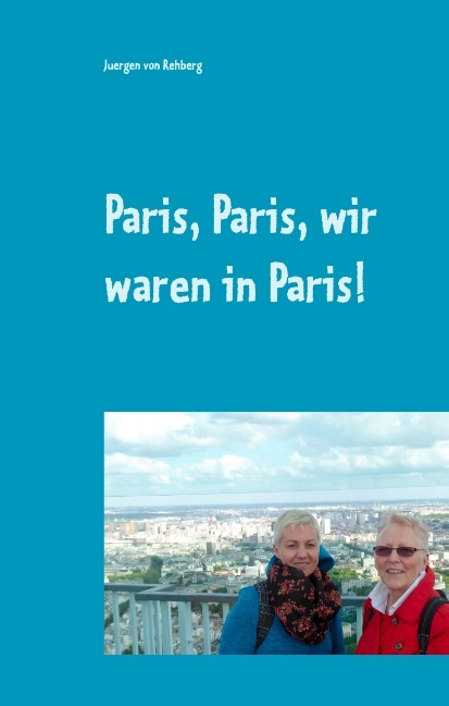 Paris, Paris, wir waren in Paris! - Juergen von Rehberg