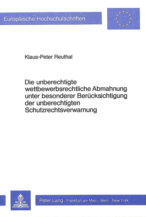 Die unberechtigte wettbewerbsrechtliche Abmahnung unter besonderer Berücksichtigung der unberechtigten Schutzrechtsverwarnung - Klaus-Peter Reuthal