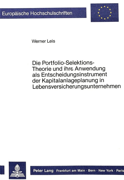 Die Portfolio-Selektions-Theorie und ihre Anwendung als Entscheidungsinstrument der Kapitalanlageplanung in Lebensversicherungsunternehmen - Werner Leis