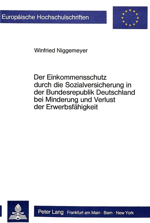 Der Einkommensschutz durch die Sozialversicherung in der Bundesrepublik Deutschland bei Minderung und Verlust der Erwerbsfähigkeit - Winfried Niggemeyer