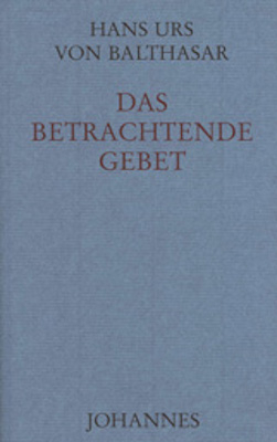 Das betrachtende Gebet - Hans Urs von Balthasar