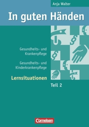 In guten Händen - Gesundheits- und Krankenpflege/Gesundheits- und Kinderkrankenpflege / Lernsituationen - Christine Flieger, Annette Friedrich, Monika Gundlach, Heike Jacobi-Wanke, Andrea Matheis, Barbara Overesch, Christine Schulze-Kruschke