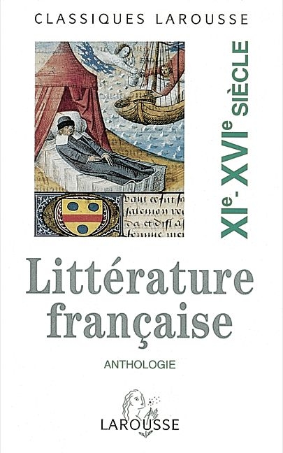 Classiques Larousse / Anthologie de la littérature française: Le XIe-XVIe siècle - 