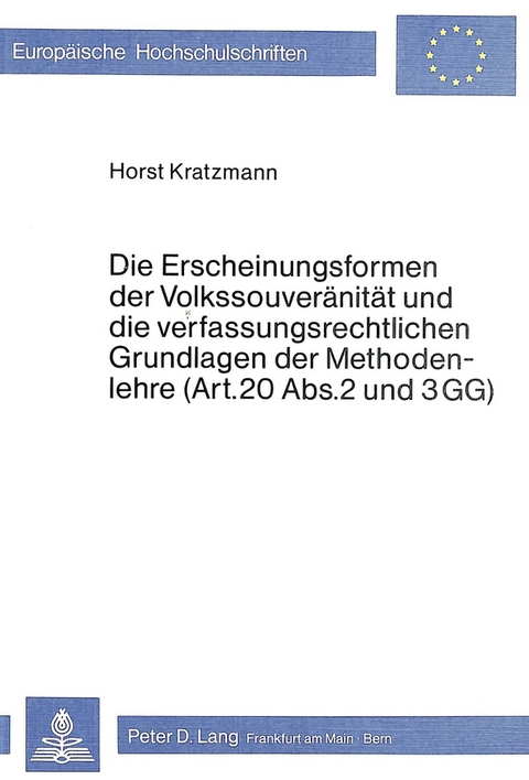 Die Erscheinungsformen der Volkssouveränität und die verfassungsrechtlichen Grundlagen der Methodenlehre (Art. 20 Abs. 2 und 3 GG) - Horst Kratzmann