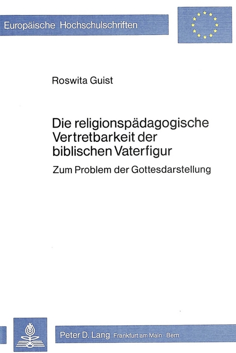 Die religionspädagogische Vertretbarkeit der biblischen Vaterfigur - Roswita Guist