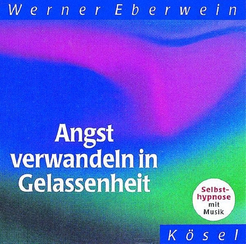 Angst verwandeln in Gelassenheit - Werner Eberwein