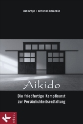 Aikido - Die friedfertige Kampfkunst zur Persönlichkeitsentfaltung - Dirk Kropp, Christina Barandun