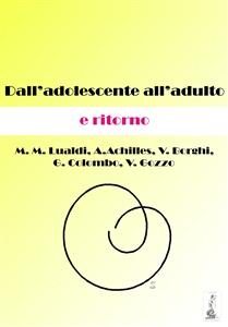 Dall'adolescente all'adulto e ritorno - Achilles A., Colombo G., Lualdi M.M., Borghi V., Gozzo V.