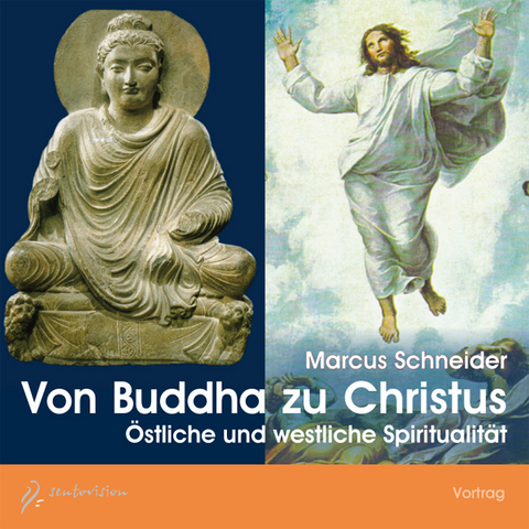 Von Buddha zu Christus - Östliche und westliche Spiritualität - Marcus Schneider