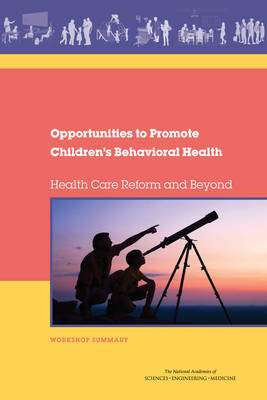 Opportunities to Promote Children's Behavioral Health - Engineering National Academies of Sciences  and Medicine,  Division of Behavioral and Social Sciences and Education,  Institute of Medicine, Youth Board on Children  and Families, Affective Forum on Promoting Children's Cognitive  and Behavioral Health