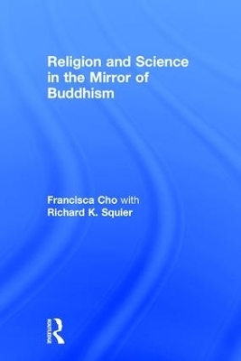 Religion and Science in the Mirror of Buddhism - Francisca Cho, Richard K. Squier