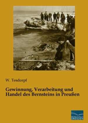 Gewinnung, Verarbeitung und Handel des Bernsteins in PreuÃen - W. Tesdorpf