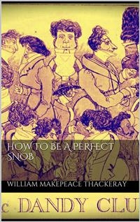 How to be a perfect Snob - William Makepeace Thackeray