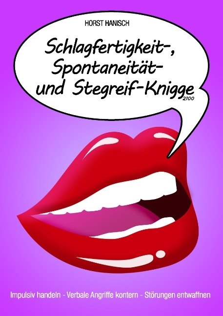 Schlagfertigkeit-, Spontaneität- und Stegreif-Knigge 2100 - Horst Hanisch