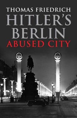 Hitler's Berlin - Thomas Friedrich